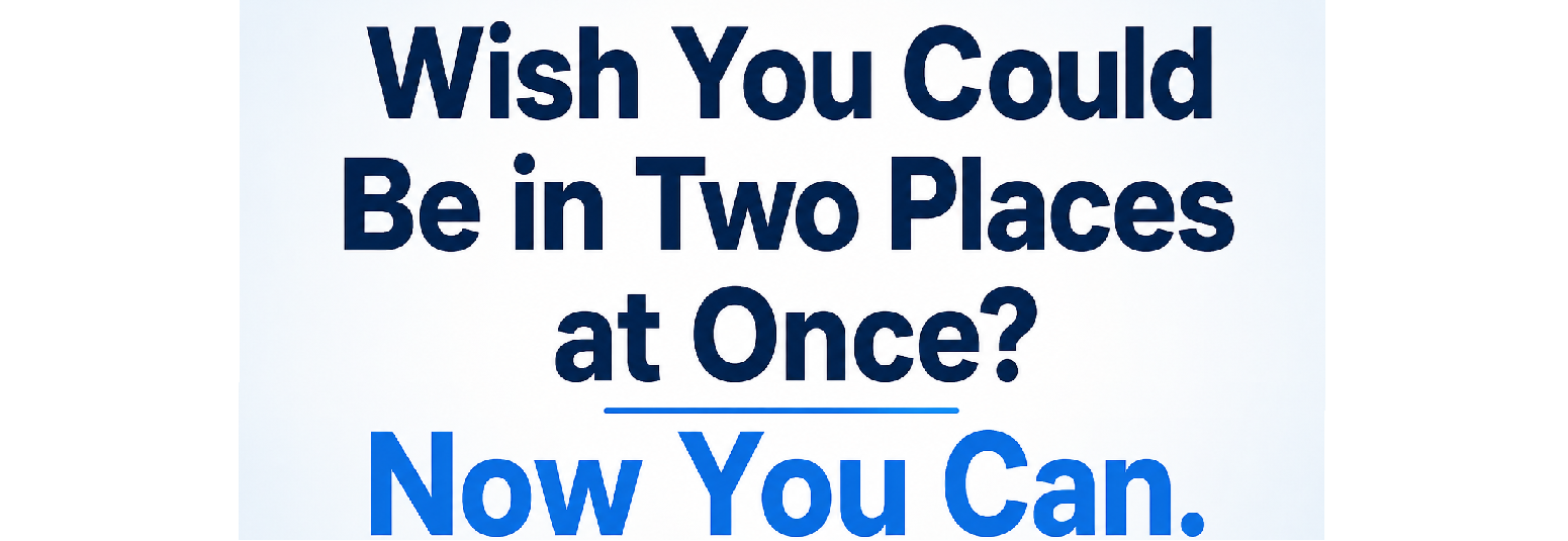 Want to feel like you can be in two places at one time?